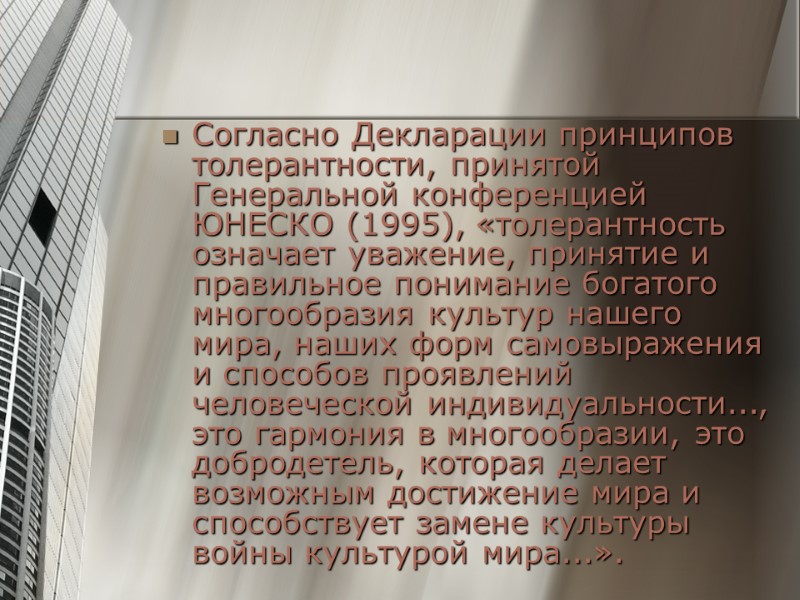 Согласно Декларации принципов толерантности, принятой Генеральной конференцией ЮНЕСКО (1995), «толерантность означает уважение, принятие и